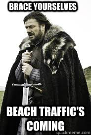 Brace Yourselves Beach Traffic's coming - Brace Yourselves Beach Traffic's coming  Brace Yourselves