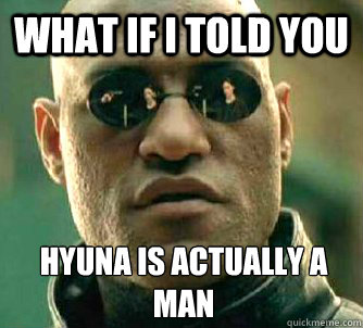 What if I told you Hyuna is actually a man  What if I told you