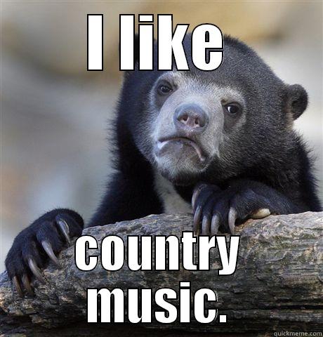 I LIKE COUNTRY MUSIC. Confession Bear
