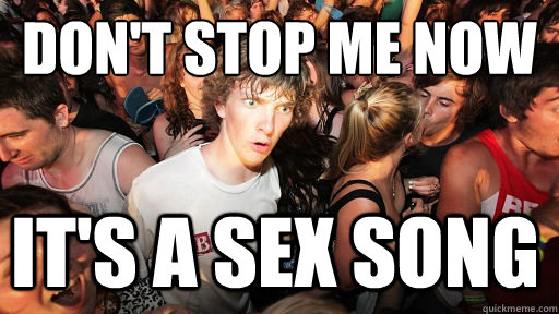 DON'T STOP ME NOW IT'S A SEX SONG  Sudden Clarity Clarence