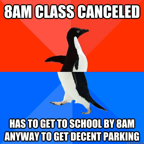 8am class canceled has to get to school by 8am anyway to get decent parking  Socially Awesome Awkward Penguin