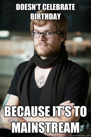 doesn't celebrate birthday because it's to mainstream   Hipster Barista