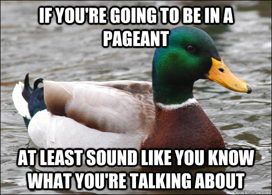 If you're going to be in a pageant  at least sound like you know what you're talking about  Actual Advice Mallard
