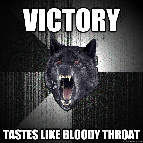 victory tastes like bloody throat  Insanity Wolf