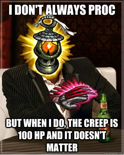 i don't always proc but when i do, the creep is 100 hp and it doesn't matter - i don't always proc but when i do, the creep is 100 hp and it doesn't matter  Misc