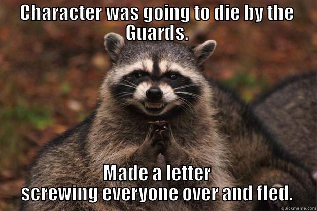 CHARACTER WAS GOING TO DIE BY THE GUARDS. MADE A LETTER SCREWING EVERYONE OVER AND FLED. Evil Plotting Raccoon