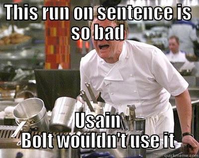 THIS RUN ON SENTENCE IS SO BAD USAIN BOLT WOULDN'T USE IT Chef Ramsay