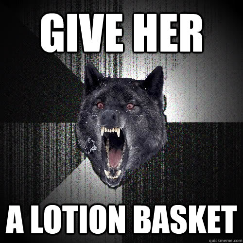 give her a lotion basket  Insanity Wolf