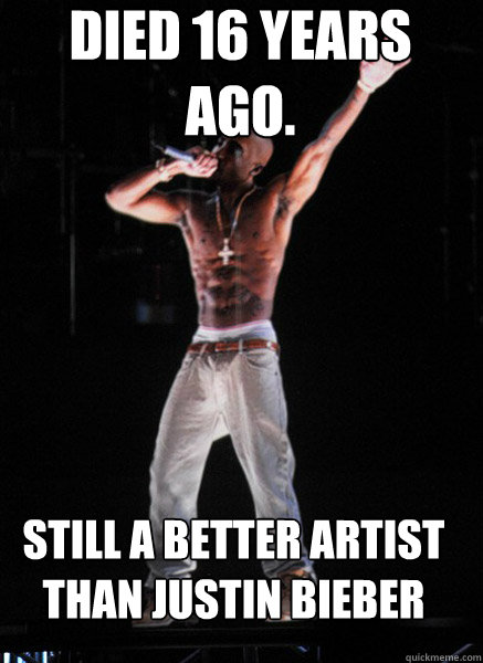 Died 16 years ago.  Still a better artist than Justin Bieber - Died 16 years ago.  Still a better artist than Justin Bieber  Tupac Hologram