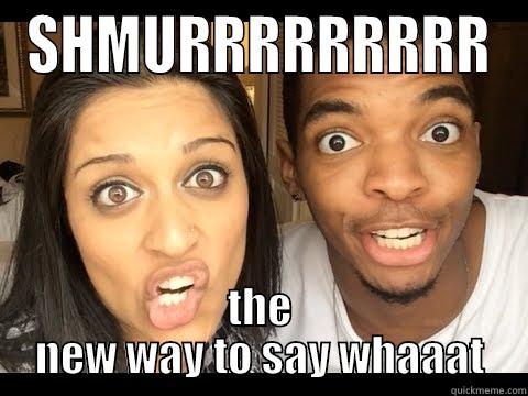 SHMURRRRRRRRR THE NEW WAY TO SAY WHAAAT Misc