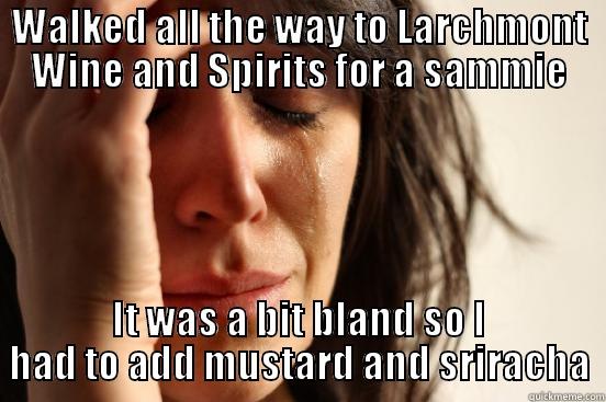 WALKED ALL THE WAY TO LARCHMONT WINE AND SPIRITS FOR A SAMMIE IT WAS A BIT BLAND SO I HAD TO ADD MUSTARD AND SRIRACHA First World Problems