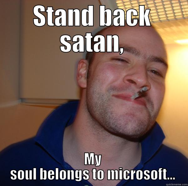 STAND BACK SATAN, MY SOUL BELONGS TO MICROSOFT... Good Guy Greg 