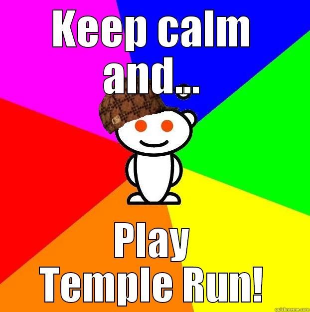 KEEP CALM AND... PLAY TEMPLE RUN! Scumbag Redditor