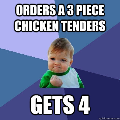 Orders a 3 Piece Chicken Tenders Gets 4  Success Kid