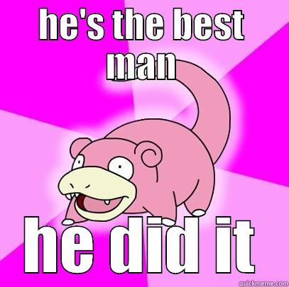 HE'S THE BEST MAN HE DID IT Slowpoke