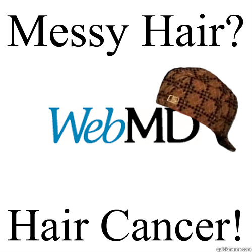 Messy Hair? Hair Cancer! - Messy Hair? Hair Cancer!  Scumbag WebMD