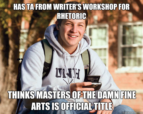 Has TA from writer's workshop for rhetoric thinks masters of the damn fine arts is official title  College Freshman