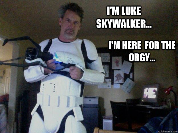 I'm Luke  Skywalker... I'm here  for the orgy... - I'm Luke  Skywalker... I'm here  for the orgy...  Drunk Portal Stormtrooper