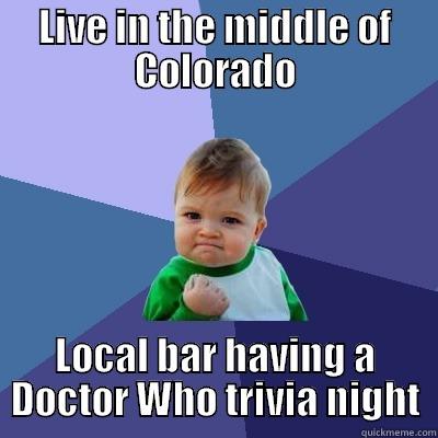 LIVE IN THE MIDDLE OF COLORADO LOCAL BAR HAVING A DOCTOR WHO TRIVIA NIGHT Success Kid