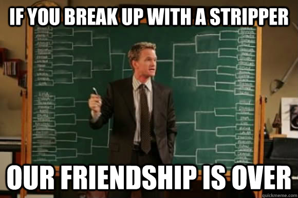 If you Break up with a Stripper Our Friendship is Over - If you Break up with a Stripper Our Friendship is Over  Explanation Barney