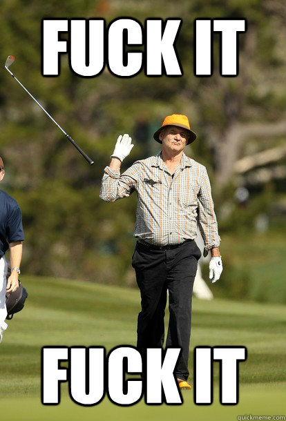 fuck it fuck it  fuck it bill murray