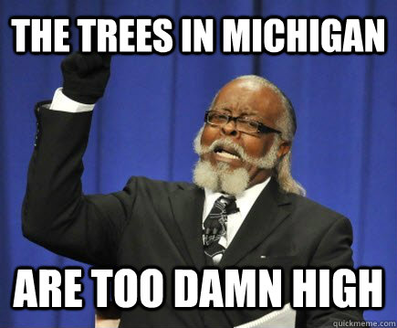 the trees in michigan are too damn high  Too Damn High