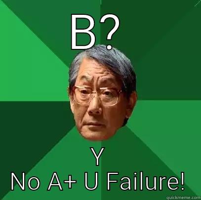 B No Good - B? Y NO A+ U FAILURE! High Expectations Asian Father
