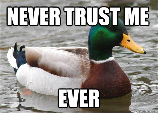 Never trust me ever - Never trust me ever  Actual Advice Mallard