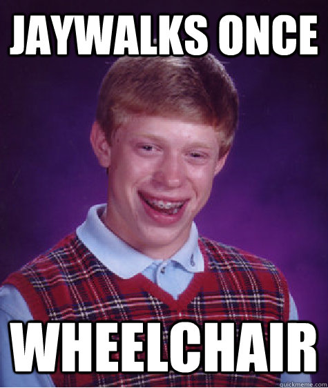 jaywalks once wheelchair - jaywalks once wheelchair  Bad Luck Brian