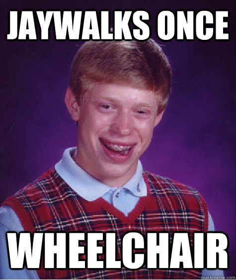 jaywalks once wheelchair  Bad Luck Brian