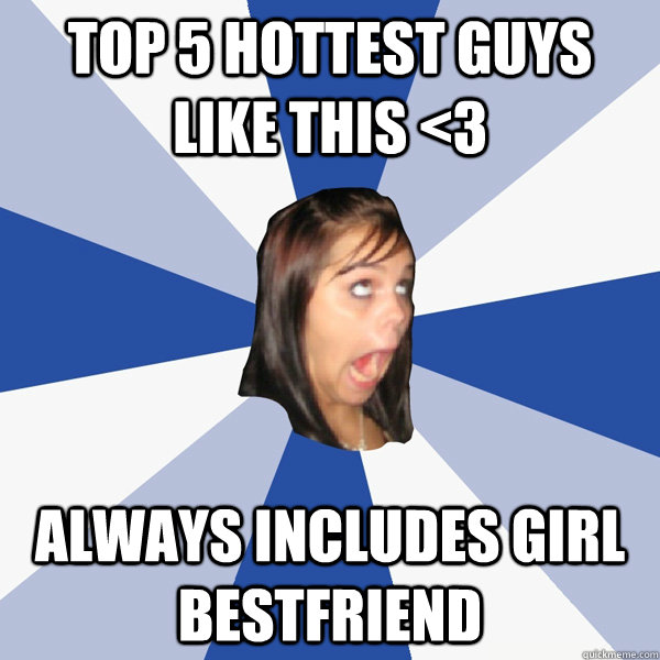top 5 hottest guys like this <3  always includes girl bestfriend - top 5 hottest guys like this <3  always includes girl bestfriend  Annoying Facebook Girl
