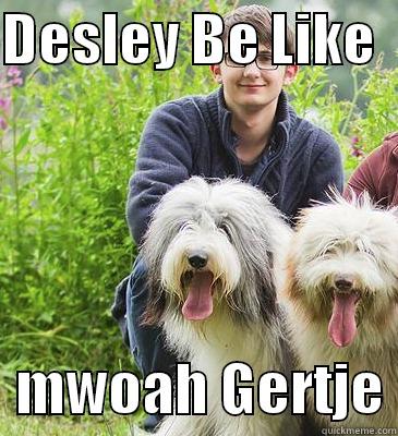 DESLEY BE LIKE     MWOAH GERTJE Misc