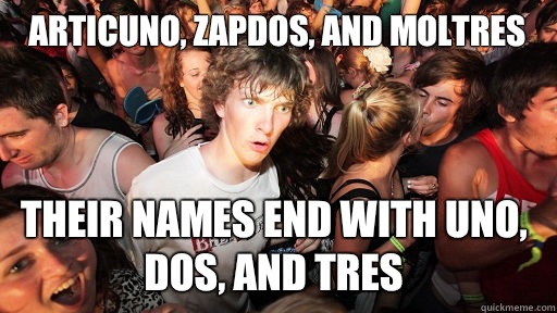 Articuno, Zapdos, and Moltres Their names end with uno, dos, and tres  Sudden Clarity Clarence