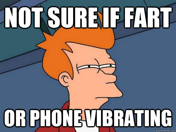 Not sure if fart Or phone vibrating - Not sure if fart Or phone vibrating  Futurama Fry