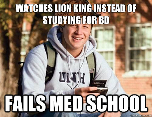 Watches Lion King instead of studying for BD Fails med school  College Freshman