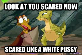 look at you scared now scared like a white pussy - look at you scared now scared like a white pussy  Ducky pissed off
