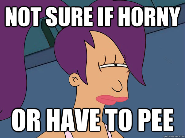 Not sure if horny or have to pee - Not sure if horny or have to pee  Leela Futurama