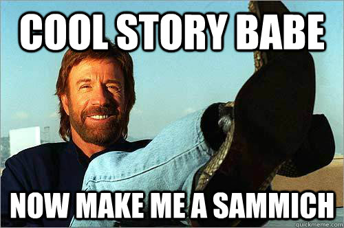 Cool Story babe Now make me a Sammich Caption 3 goes here  