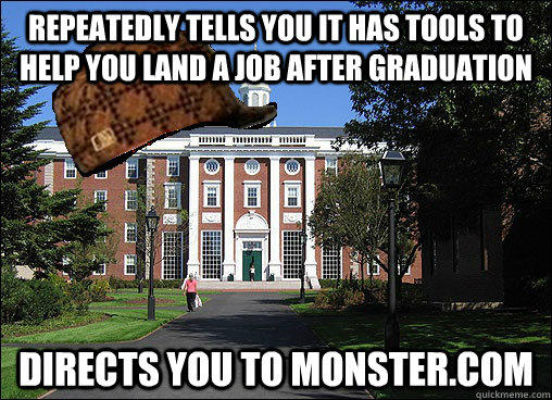 Repeatedly tells you it has tools to help you land a job after graduation Directs you to Monster.com  Scumbag University