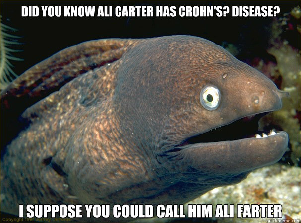 Did you know Ali Carter has Crohn's? disease? I suppose you could call him Ali farter  Bad Joke Eel