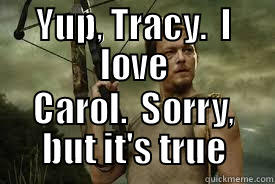 YUP, TRACY.  I LOVE CAROL.  SORRY, BUT IT'S TRUE Misc