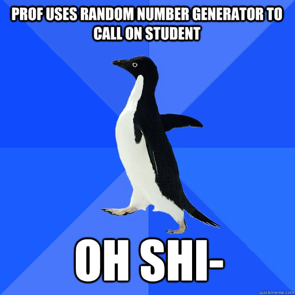 Prof uses random number generator to call on student Oh shi-  Socially Awkward Penguin