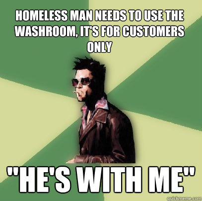 homeless man needs to use the washroom, it's for customers only 