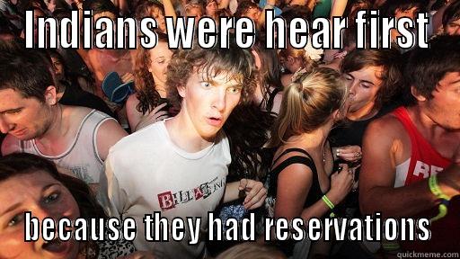 INDIANS WERE HEAR FIRST BECAUSE THEY HAD RESERVATIONS Sudden Clarity Clarence