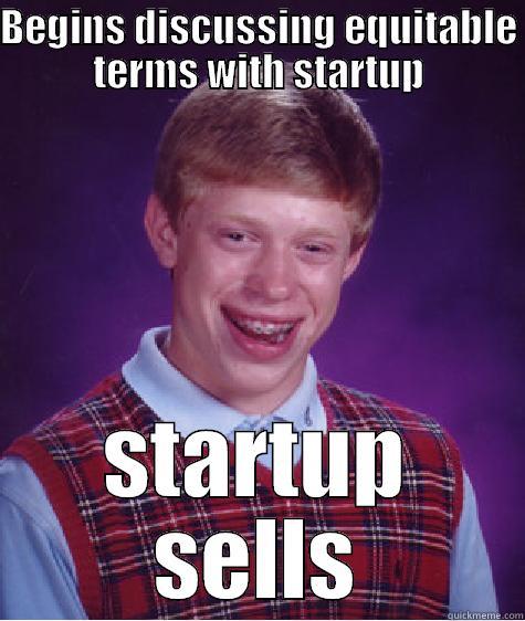 BEGINS DISCUSSING EQUITABLE TERMS WITH STARTUP STARTUP SELLS Bad Luck Brian