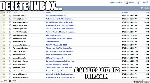 Delete Inbox... 10 minutes later it's full again - Delete Inbox... 10 minutes later it's full again  Ball State Y U No Stop Spamming