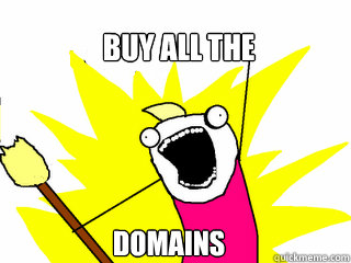 Buy all the Domains  All The Things