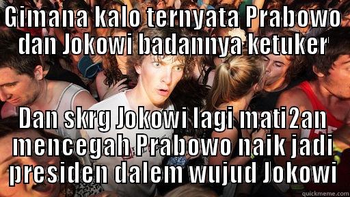 Cuma mikir, abaikan saja - GIMANA KALO TERNYATA PRABOWO DAN JOKOWI BADANNYA KETUKER DAN SKRG JOKOWI LAGI MATI2AN MENCEGAH PRABOWO NAIK JADI PRESIDEN DALEM WUJUD JOKOWI Sudden Clarity Clarence