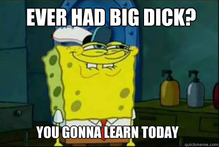 EVER HAD BIG DICK? you gonna learn today  Dirty Spongebob