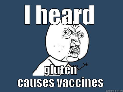 I HEARD GLUTEN CAUSES VACCINES Y U No